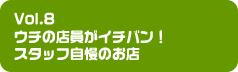 Vol.8 ウチの店員がイチバン!　スタッフ自慢のお店