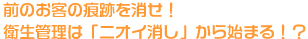 前のお客の痕跡を消せ！衛生管理は「ニオイ消し」から始まる!?